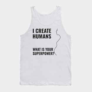 i create humans - what is your superpower Tank Top